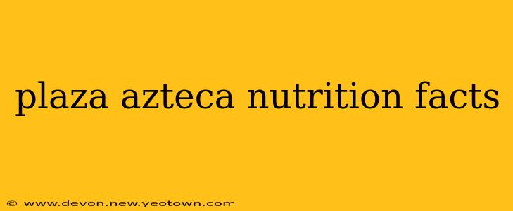plaza azteca nutrition facts