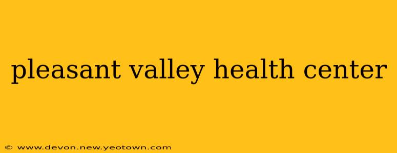 pleasant valley health center