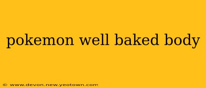 pokemon well baked body