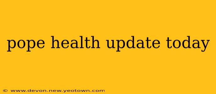 pope health update today