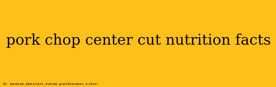 pork chop center cut nutrition facts