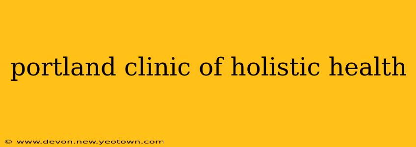 portland clinic of holistic health