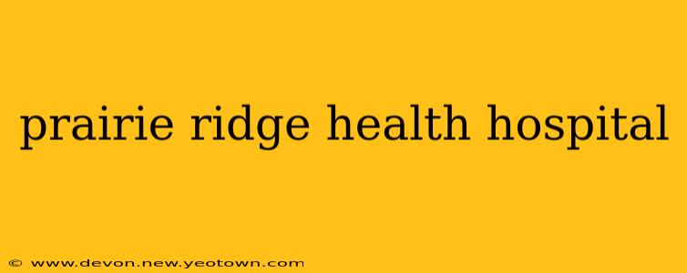 prairie ridge health hospital