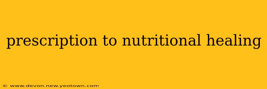 prescription to nutritional healing