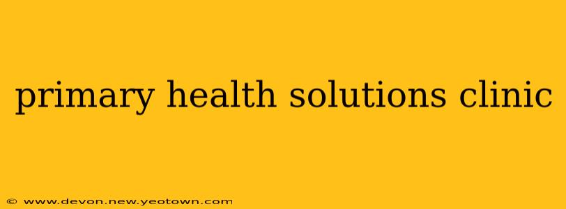 primary health solutions clinic