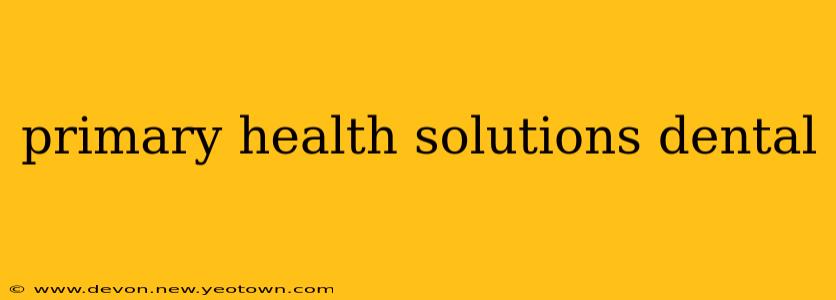 primary health solutions dental