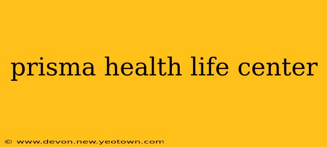prisma health life center