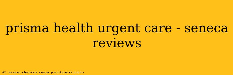 prisma health urgent care - seneca reviews