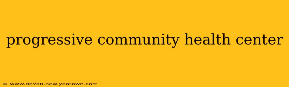 progressive community health center