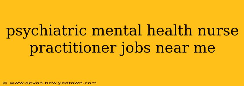 psychiatric mental health nurse practitioner jobs near me