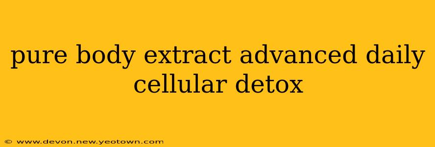 pure body extract advanced daily cellular detox