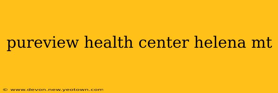 pureview health center helena mt