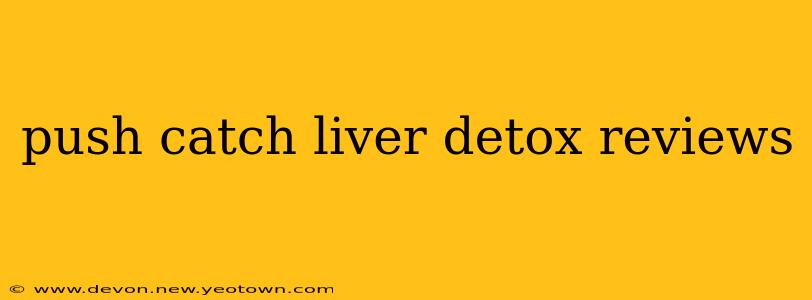 push catch liver detox reviews