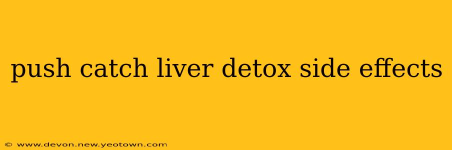 push catch liver detox side effects