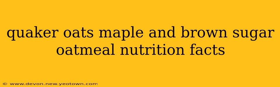 quaker oats maple and brown sugar oatmeal nutrition facts