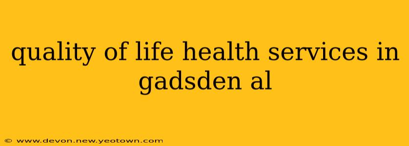 quality of life health services in gadsden al