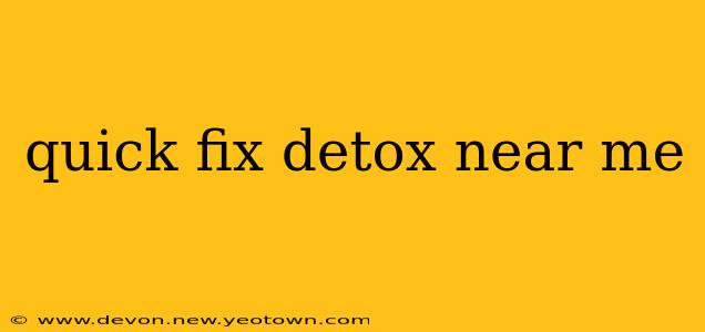 quick fix detox near me