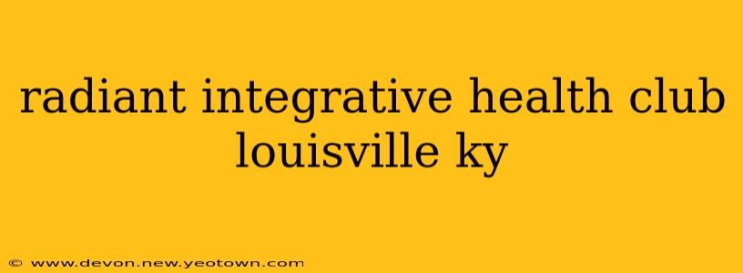 radiant integrative health club louisville ky