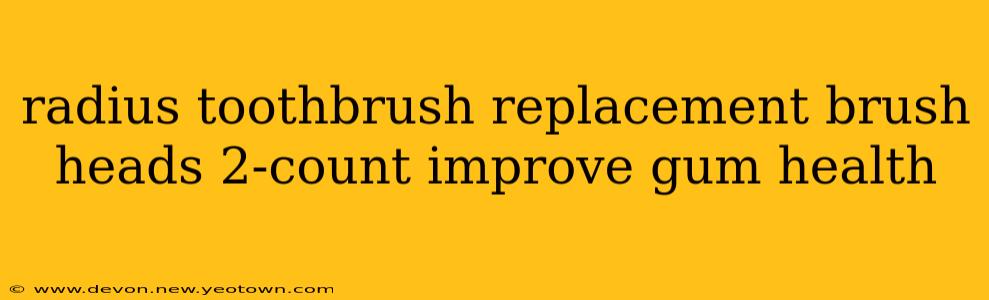 radius toothbrush replacement brush heads 2-count improve gum health