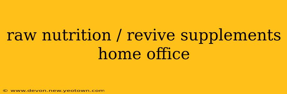 raw nutrition / revive supplements home office