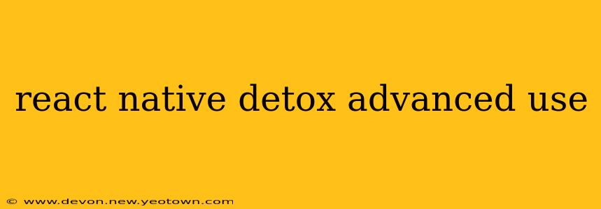 react native detox advanced use