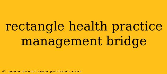 rectangle health practice management bridge