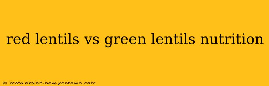 red lentils vs green lentils nutrition