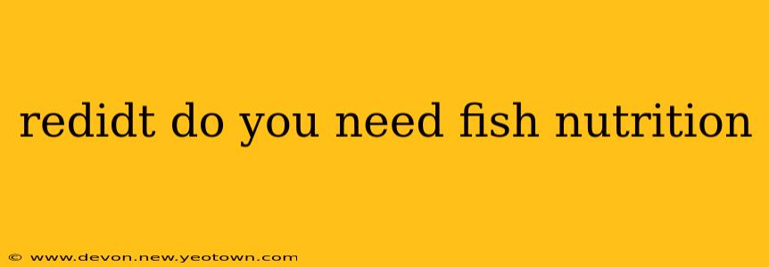 redidt do you need fish nutrition