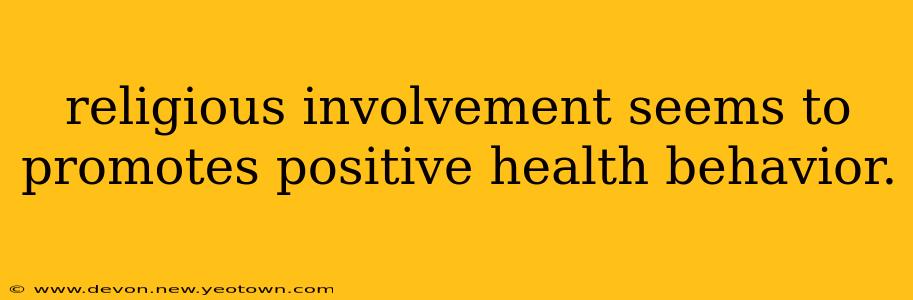 religious involvement seems to promotes positive health behavior.