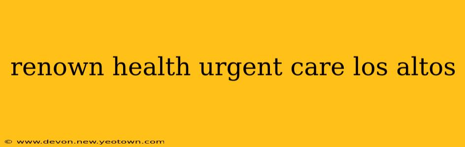 renown health urgent care los altos