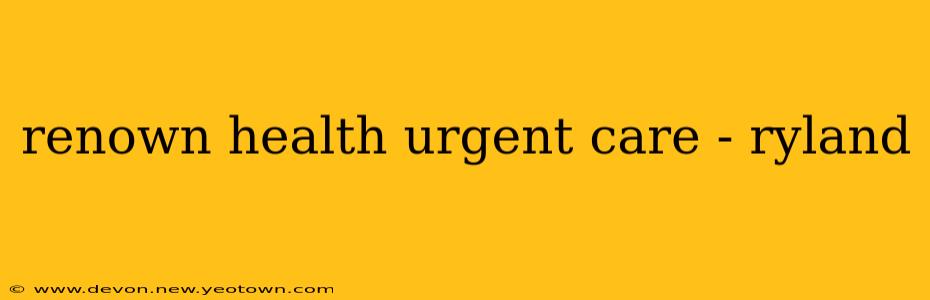 renown health urgent care - ryland