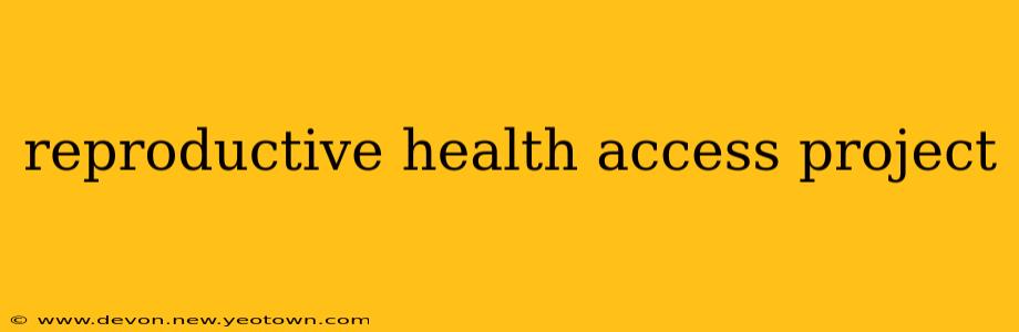 reproductive health access project