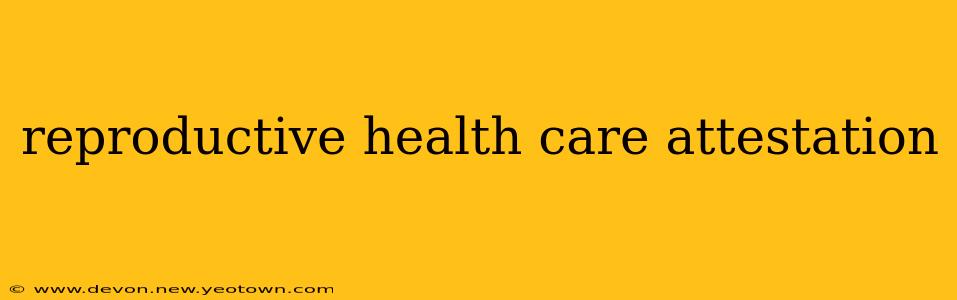 reproductive health care attestation