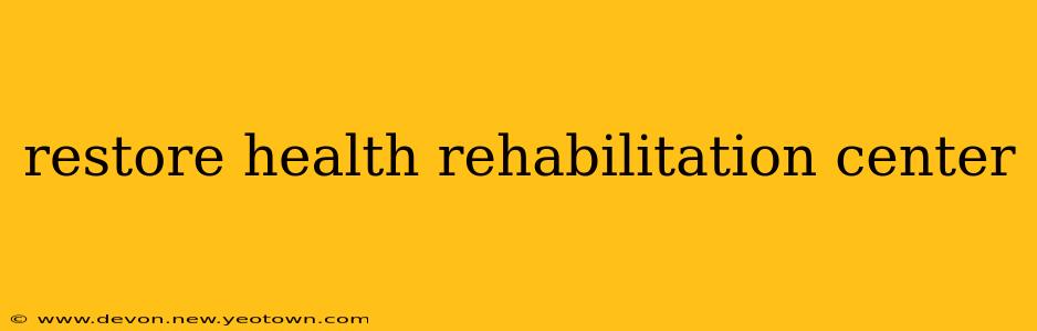 restore health rehabilitation center