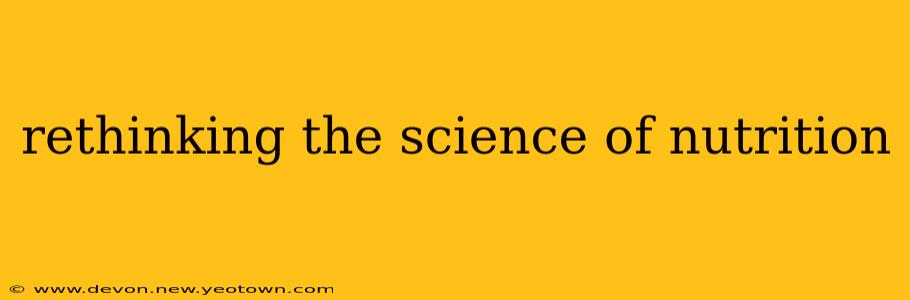 rethinking the science of nutrition