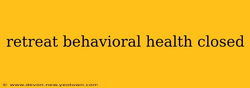 retreat behavioral health closed