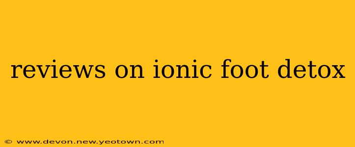 reviews on ionic foot detox