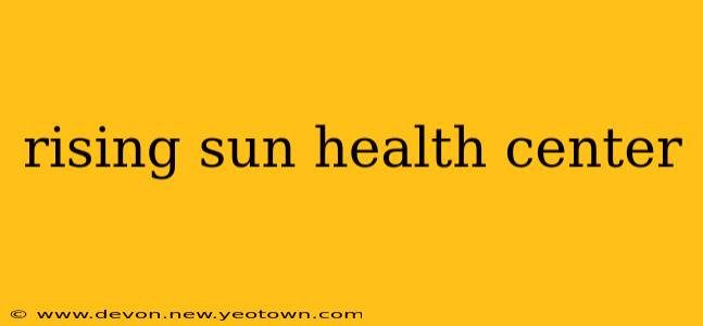 rising sun health center