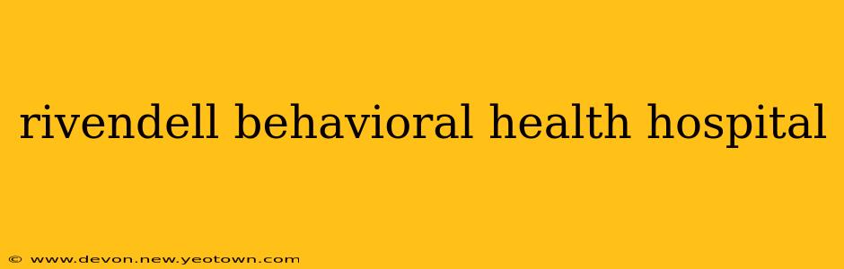 rivendell behavioral health hospital