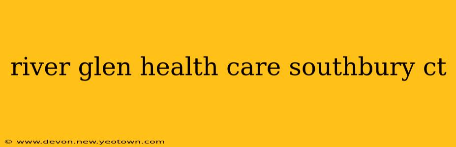 river glen health care southbury ct
