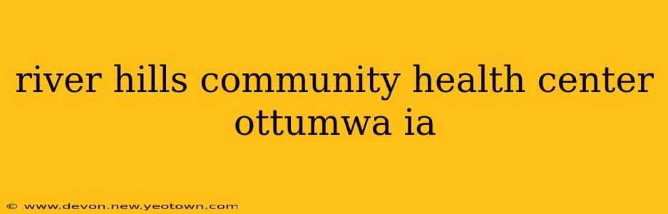 river hills community health center ottumwa ia