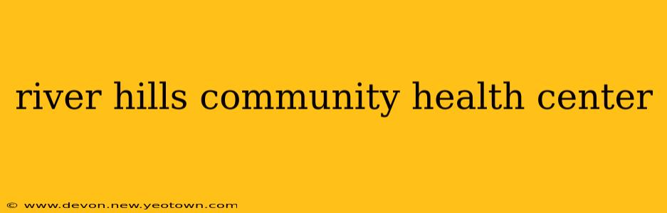 river hills community health center