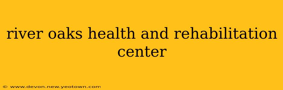 river oaks health and rehabilitation center