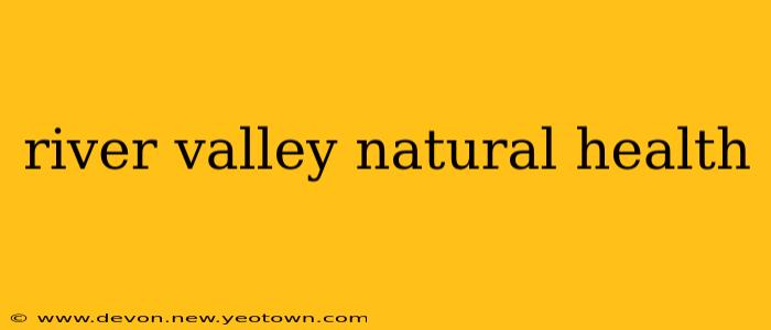 river valley natural health