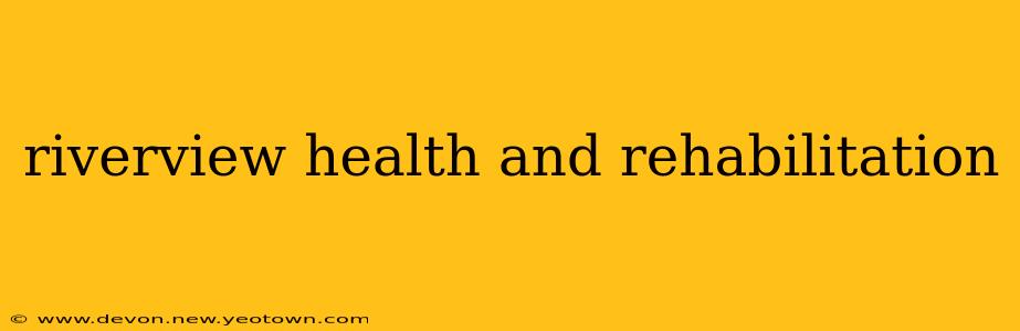 riverview health and rehabilitation