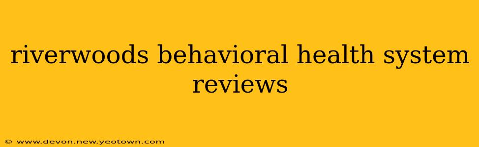 riverwoods behavioral health system reviews