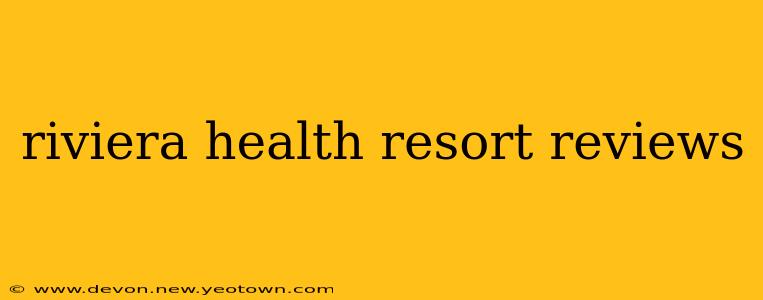 riviera health resort reviews