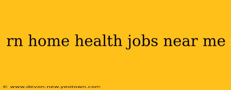 rn home health jobs near me