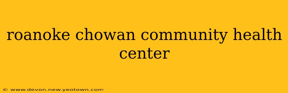 roanoke chowan community health center