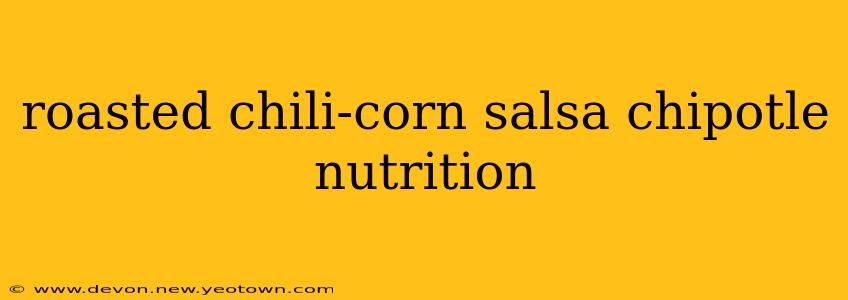 roasted chili-corn salsa chipotle nutrition